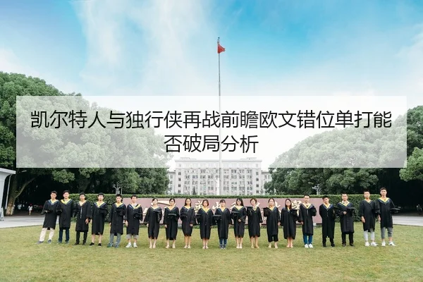 凯尔特人与独行侠再战前瞻欧文错位单打能否破局分析