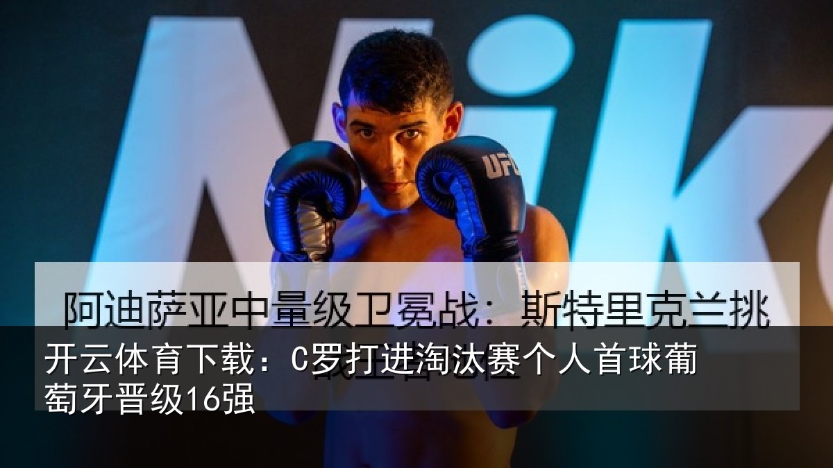 开云体育下载：C罗打进淘汰赛个人首球葡萄牙晋级16强