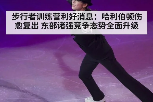 步行者训练营利好消息：哈利伯顿伤愈复出 东部诸强竞争态势全面升级